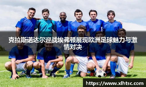克拉斯诺达尔迎战埃弗顿展现欧洲足球魅力与激情对决